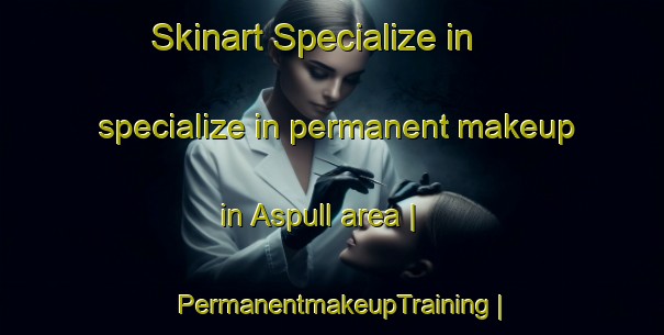 Skinart Specialize in specialize in permanent makeup in Aspull area | PermanentmakeupTraining | PermanentmakeupClasses | SkinartTraining-United Kingdom